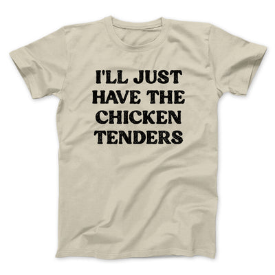 I'll Just Have The Chicken Tenders Men/Unisex T-Shirt Sand | Funny Shirt from Famous In Real Life