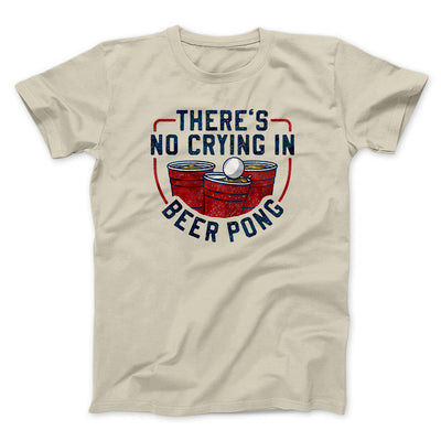 There’s No Crying In Beer Pong Men/Unisex T-Shirt Sand | Funny Shirt from Famous In Real Life