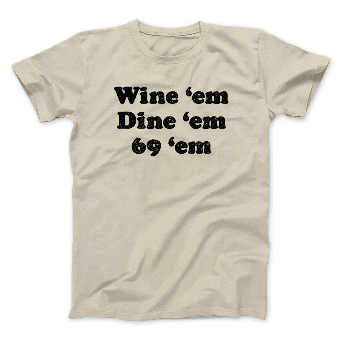 Wine ‘Em Dine ‘Em 69 ‘Em Men/Unisex T-Shirt | Funny Shirt from Famous In Real Life