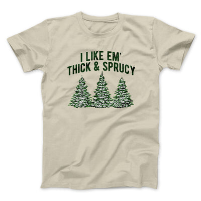 I Like Em Thick And Sprucy Men/Unisex T-Shirt Sand | Funny Shirt from Famous In Real Life