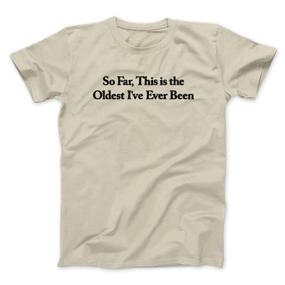 So Far This Is The Oldest I’ve Ever Been Men/Unisex T-Shirt Sand | Funny Shirt from Famous In Real Life