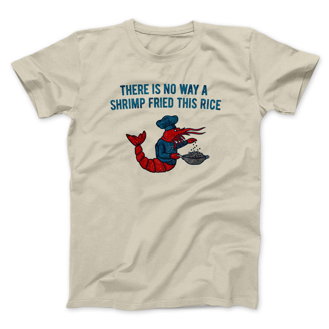 There Is No Way A Shrimp Fried This Rice Men/Unisex T-Shirt Sand | Funny Shirt from Famous In Real Life