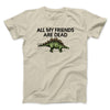 All My Friends Are Dead Men/Unisex T-Shirt Sand | Funny Shirt from Famous In Real Life