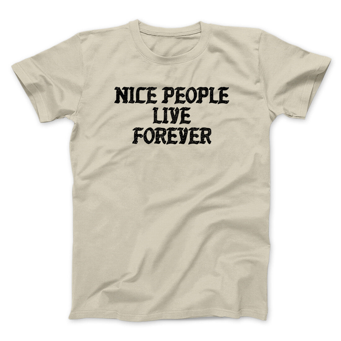 Nice People Live Forever Men/Unisex T-Shirt | Funny Shirt from Famous In Real Life