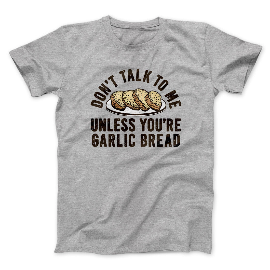 Don’t Talk To Me Unless You’re Garlic Bread Funny Men/Unisex T-Shirt | Funny Shirt from Famous In Real Life
