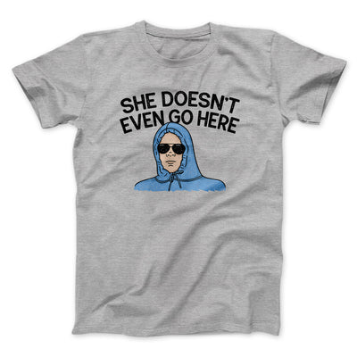 She Doesnt Even Go Here Men/Unisex T-Shirt Sport Grey | Funny Shirt from Famous In Real Life
