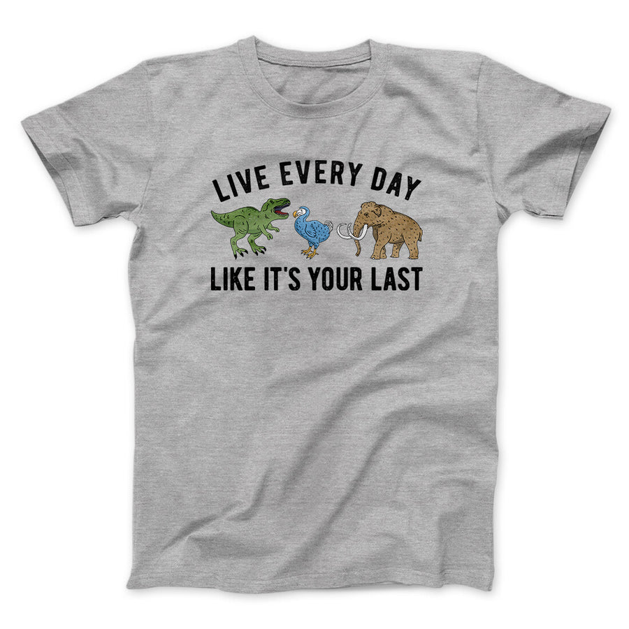 Live Every Day Like It’s Your Last Men/Unisex T-Shirt | Funny Shirt from Famous In Real Life