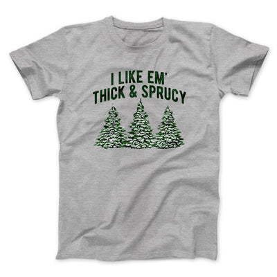 I Like Em Thick And Sprucy Men/Unisex T-Shirt Sport Grey | Funny Shirt from Famous In Real Life
