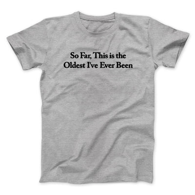 So Far This Is The Oldest I’ve Ever Been Men/Unisex T-Shirt Sport Grey | Funny Shirt from Famous In Real Life