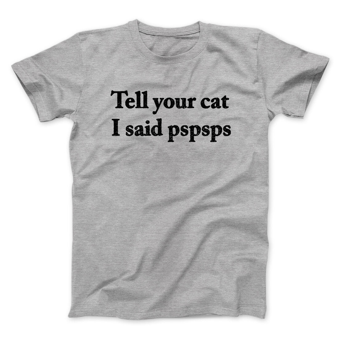 Tell Your Cat I Said Pspsp Men/Unisex T-Shirt | Funny Shirt from Famous In Real Life