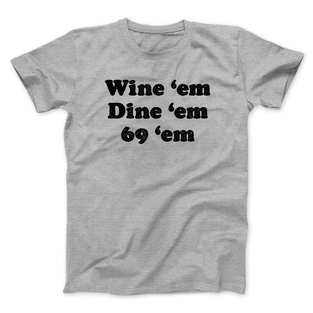 Wine ‘Em Dine ‘Em 69 ‘Em Men/Unisex T-Shirt | Funny Shirt from Famous In Real Life