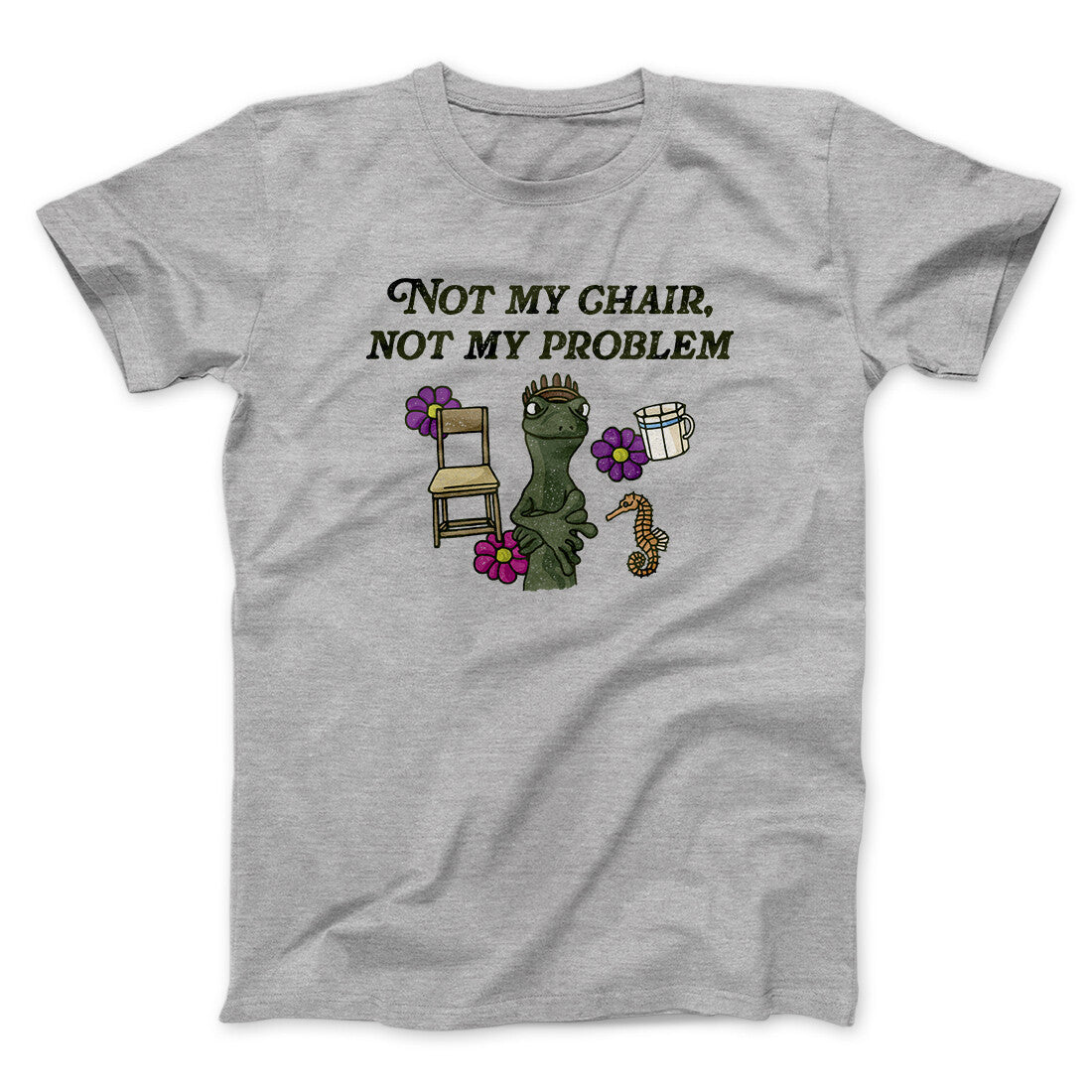 Not My Chair Not My Problem Men/Unisex T-Shirt | Funny Shirt from Famous In Real Life