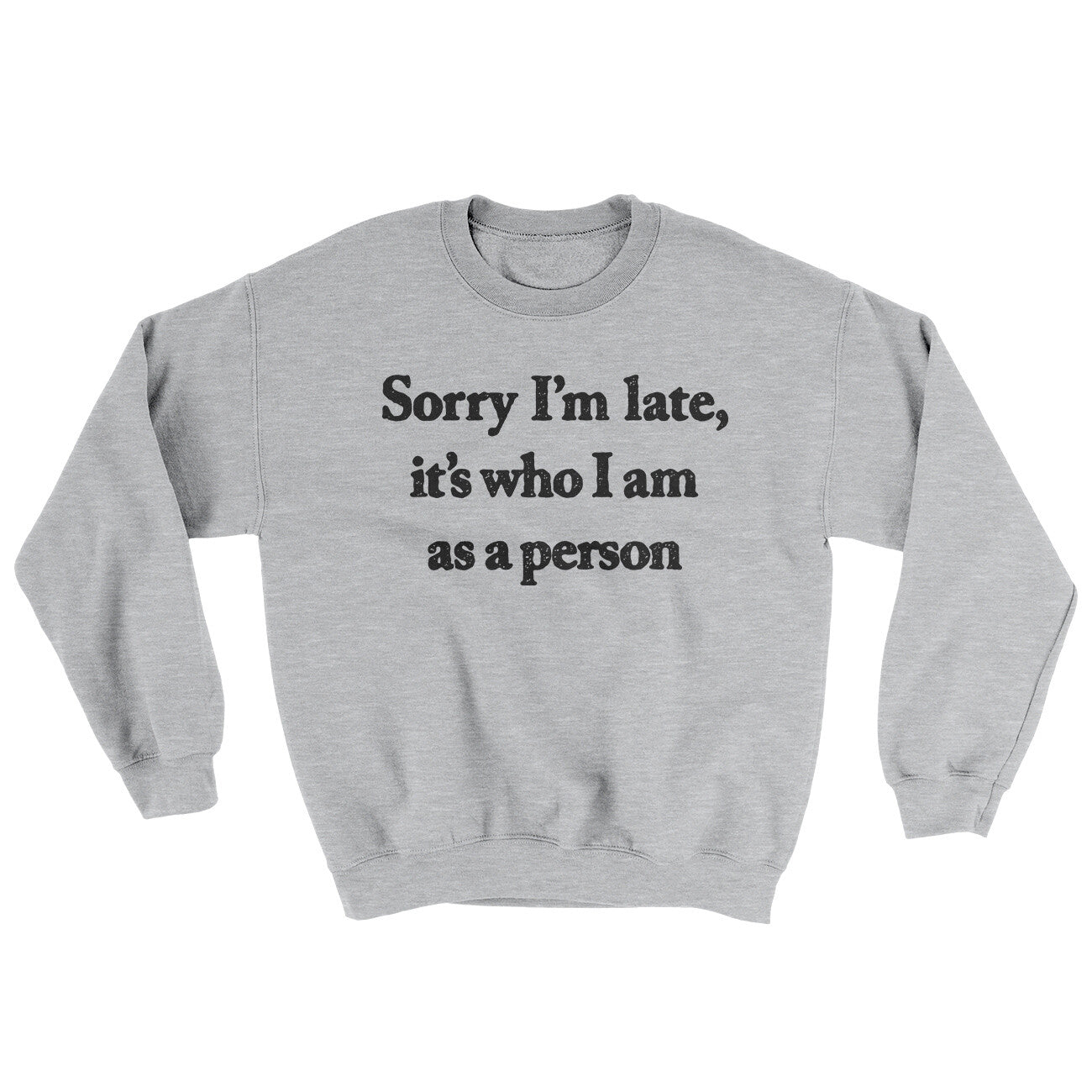 Sorry Im Late Its Who I Am As A Person Ugly Sweater Sport Grey | Funny Shirt from Famous In Real Life