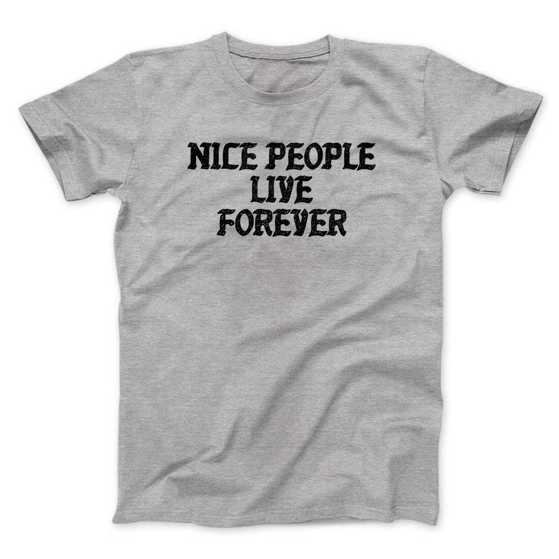 Nice People Live Forever Men/Unisex T-Shirt | Funny Shirt from Famous In Real Life