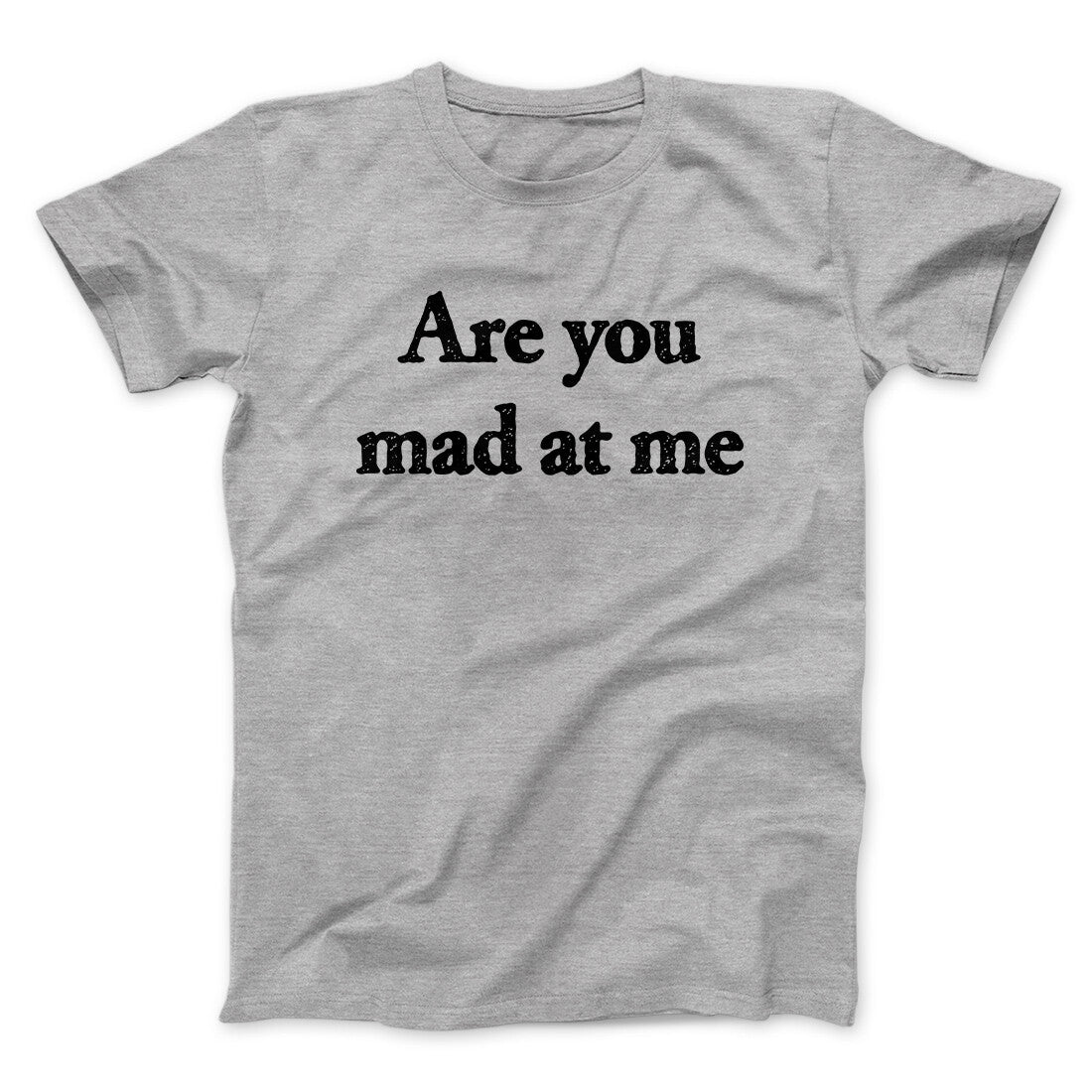 Are You Mad At Me Men/Unisex T-Shirt Sport Grey | Funny Shirt from Famous In Real Life