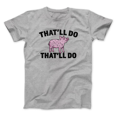 That’ll Do Pig That’ll Do Men/Unisex T-Shirt Sport Grey | Funny Shirt from Famous In Real Life
