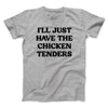I'll Just Have The Chicken Tenders Men/Unisex T-Shirt Sport Grey | Funny Shirt from Famous In Real Life