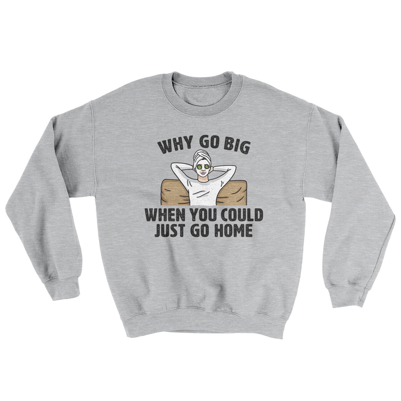 Why Go Big When You Could Just Go Home Ugly Sweater | Funny Shirt from Famous In Real Life