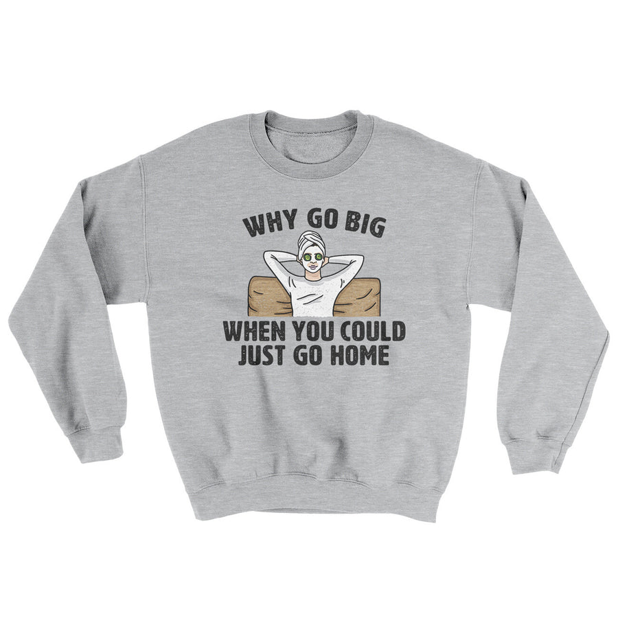 Why Go Big When You Could Just Go Home Ugly Sweater | Funny Shirt from Famous In Real Life
