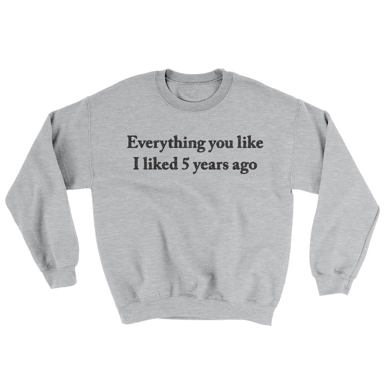 Everything You Like I Liked 5 Years Ago Ugly Sweater | Funny Shirt from Famous In Real Life