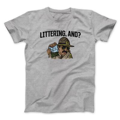 Littering, And? Men/Unisex T-Shirt | Funny Shirt from Famous In Real Life