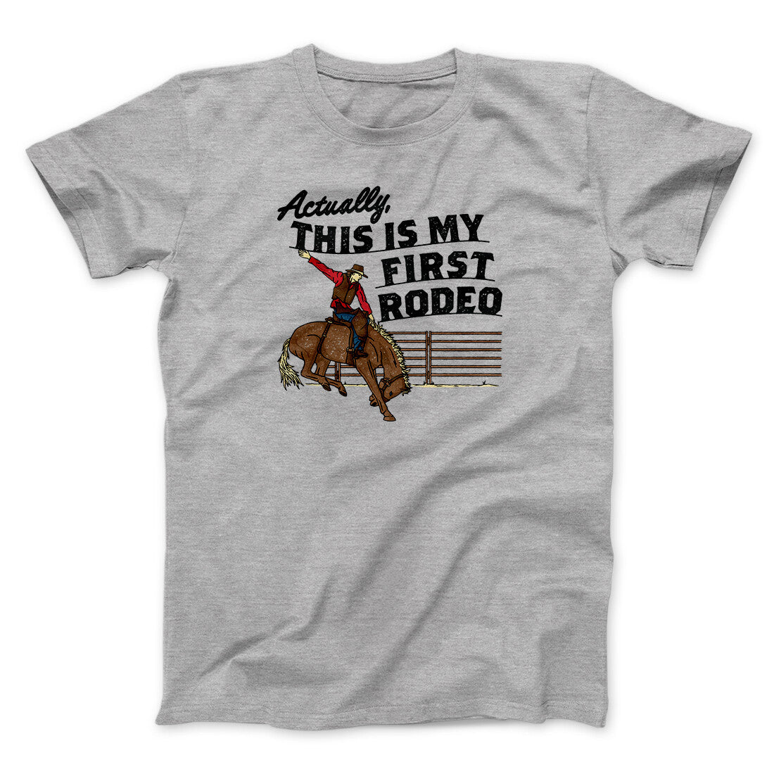 Actually This Is My First Rodeo Funny Men/Unisex T-Shirt | Funny Shirt from Famous In Real Life