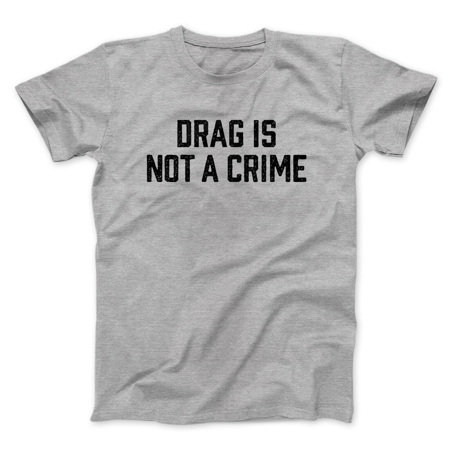 Drag Is Not A Crime Men/Unisex T-Shirt | Funny Shirt from Famous In Real Life