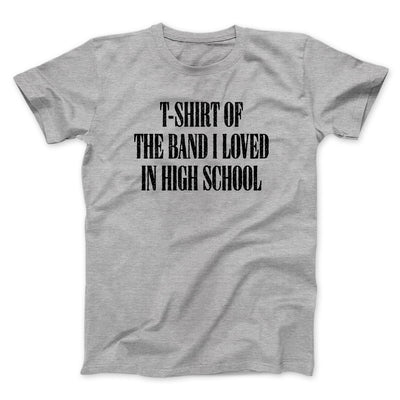 T-Shirt Of The Band I Loved In High School Men/Unisex T-Shirt Sport Grey | Funny Shirt from Famous In Real Life