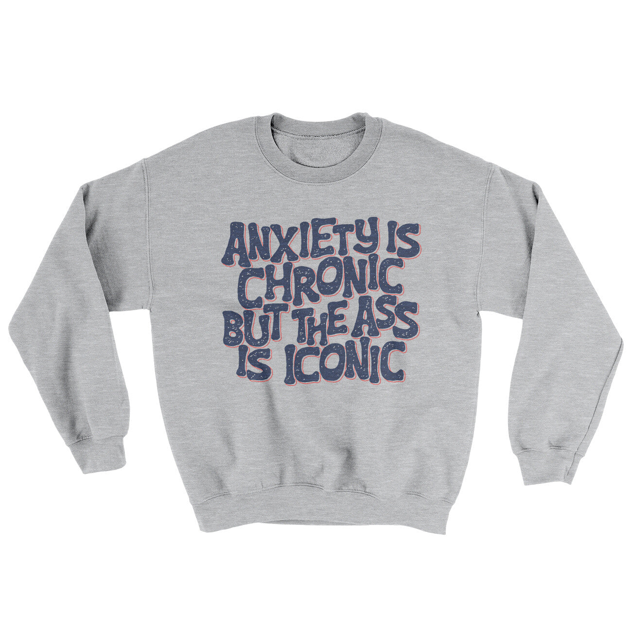 Anxiety Is Chronic But The Ass Is Iconic Ugly Sweater Sport Grey | Funny Shirt from Famous In Real Life