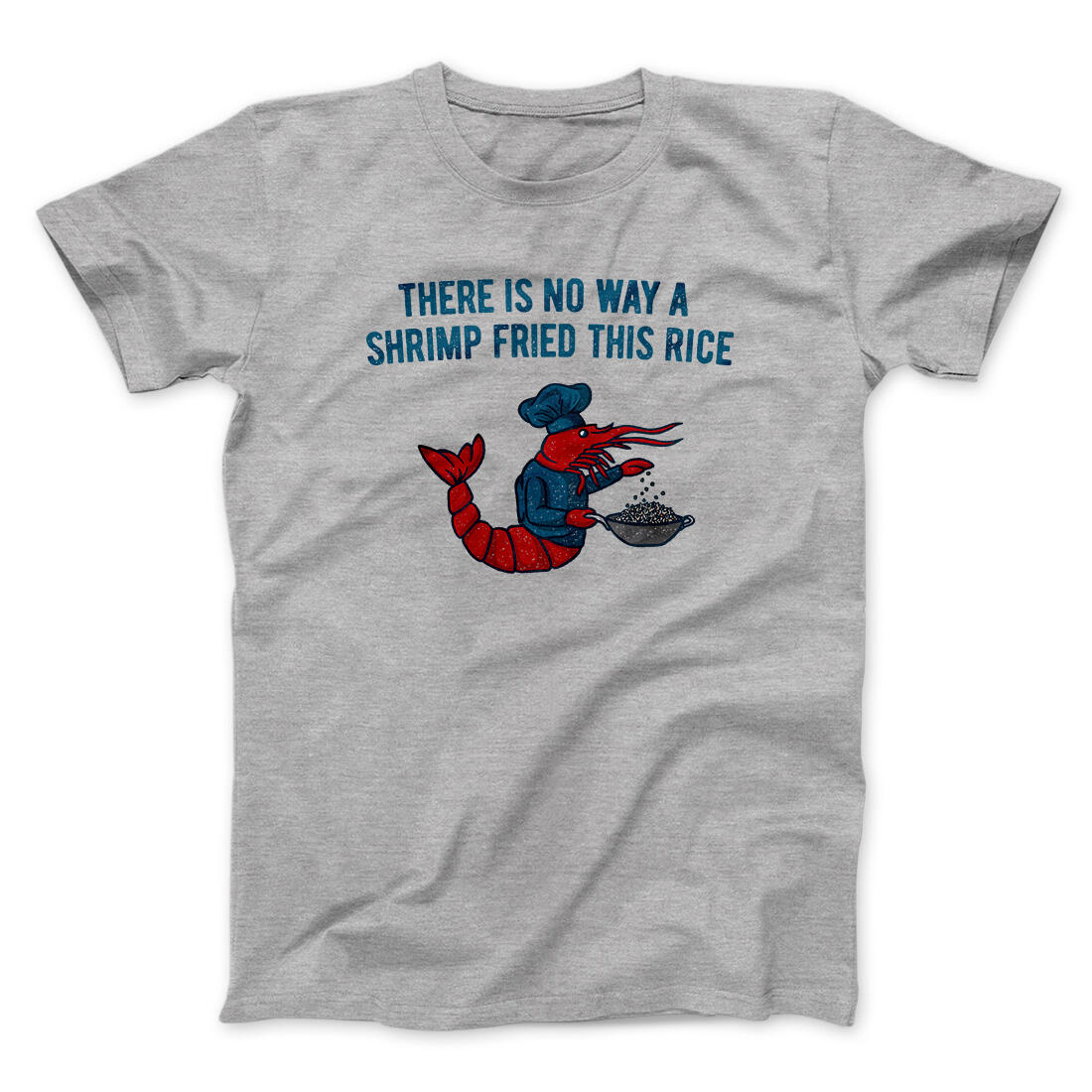 There Is No Way A Shrimp Fried This Rice Men/Unisex T-Shirt Sport Grey | Funny Shirt from Famous In Real Life