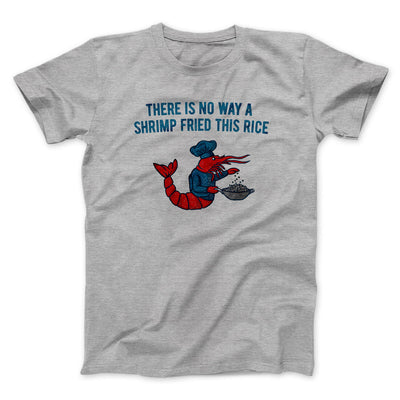 There Is No Way A Shrimp Fried This Rice Men/Unisex T-Shirt Sport Grey | Funny Shirt from Famous In Real Life