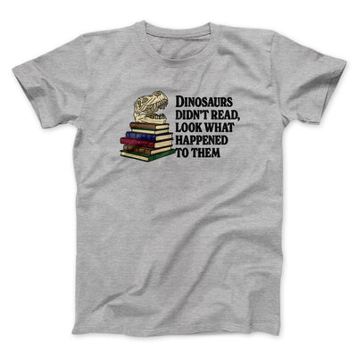 Dinosaurs Didn’t Read, Look What Happened To Them Men/Unisex T-Shirt Sport Grey | Funny Shirt from Famous In Real Life