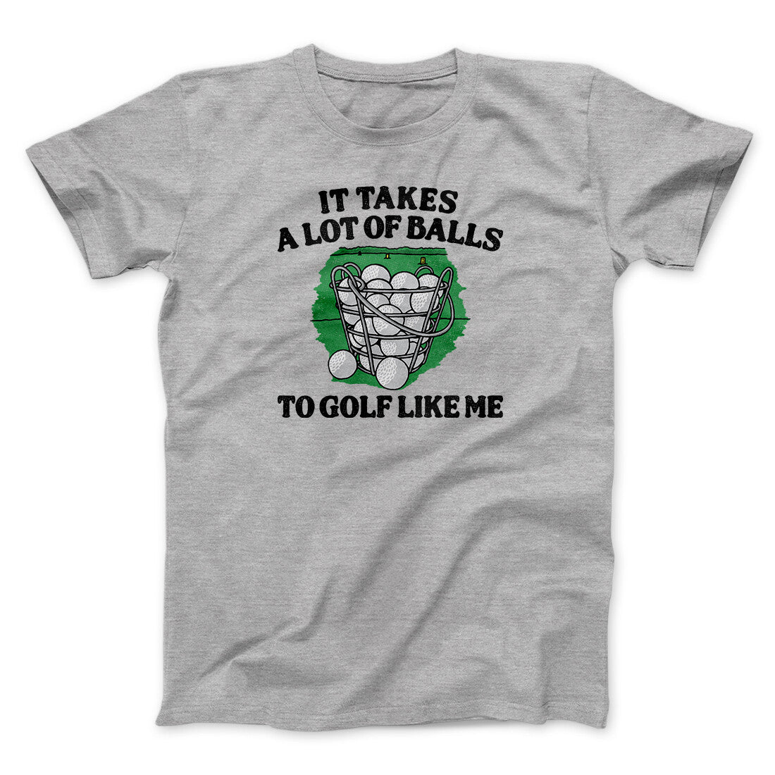 It Takes A Lot Of Balls To Golf Like Me Men/Unisex T-Shirt | Funny Shirt from Famous In Real Life