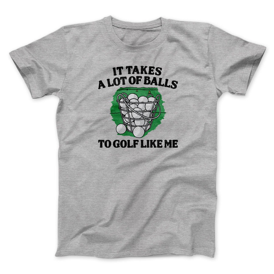 It Takes A Lot Of Balls To Golf Like Me Men/Unisex T-Shirt | Funny Shirt from Famous In Real Life