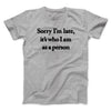 Sorry Im Late Its Who I Am As A Person Men/Unisex T-Shirt Sport Grey | Funny Shirt from Famous In Real Life