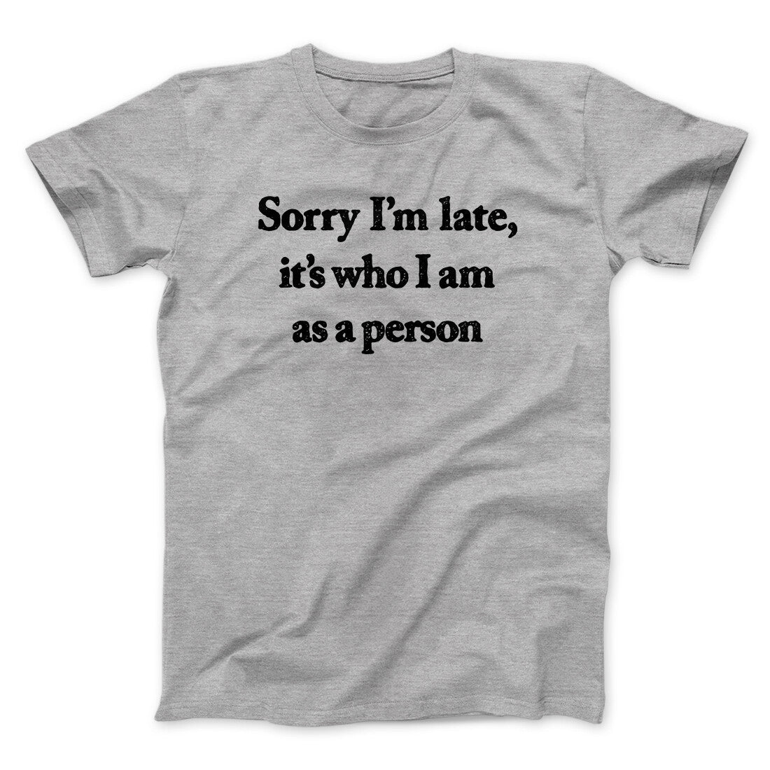 Sorry Im Late Its Who I Am As A Person Men/Unisex T-Shirt | Funny Shirt from Famous In Real Life