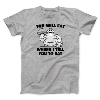You Will Eat Where I Tell You To Eat Men/Unisex T-Shirt Sport Grey | Funny Shirt from Famous In Real Life