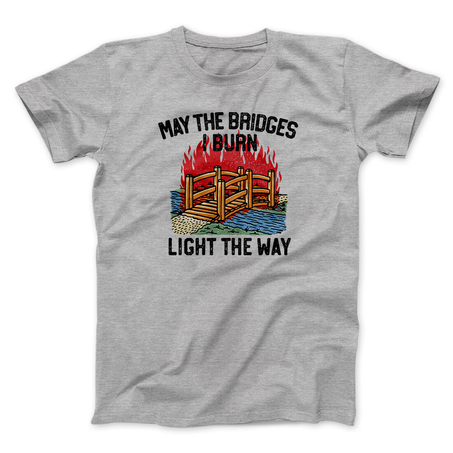 May The Bridges I Burn Light The Way Men/Unisex T-Shirt | Funny Shirt from Famous In Real Life