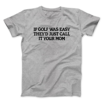 If Golf Was Easy They’d Call It Your Mom Men/Unisex T-Shirt Sport Grey | Funny Shirt from Famous In Real Life
