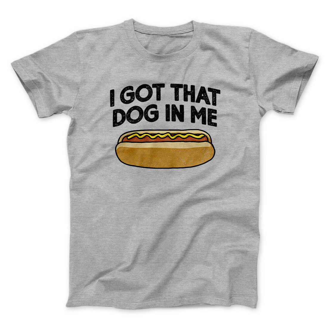 I Got That Dog In Me Men/Unisex T-Shirt Sport Grey | Funny Shirt from Famous In Real Life