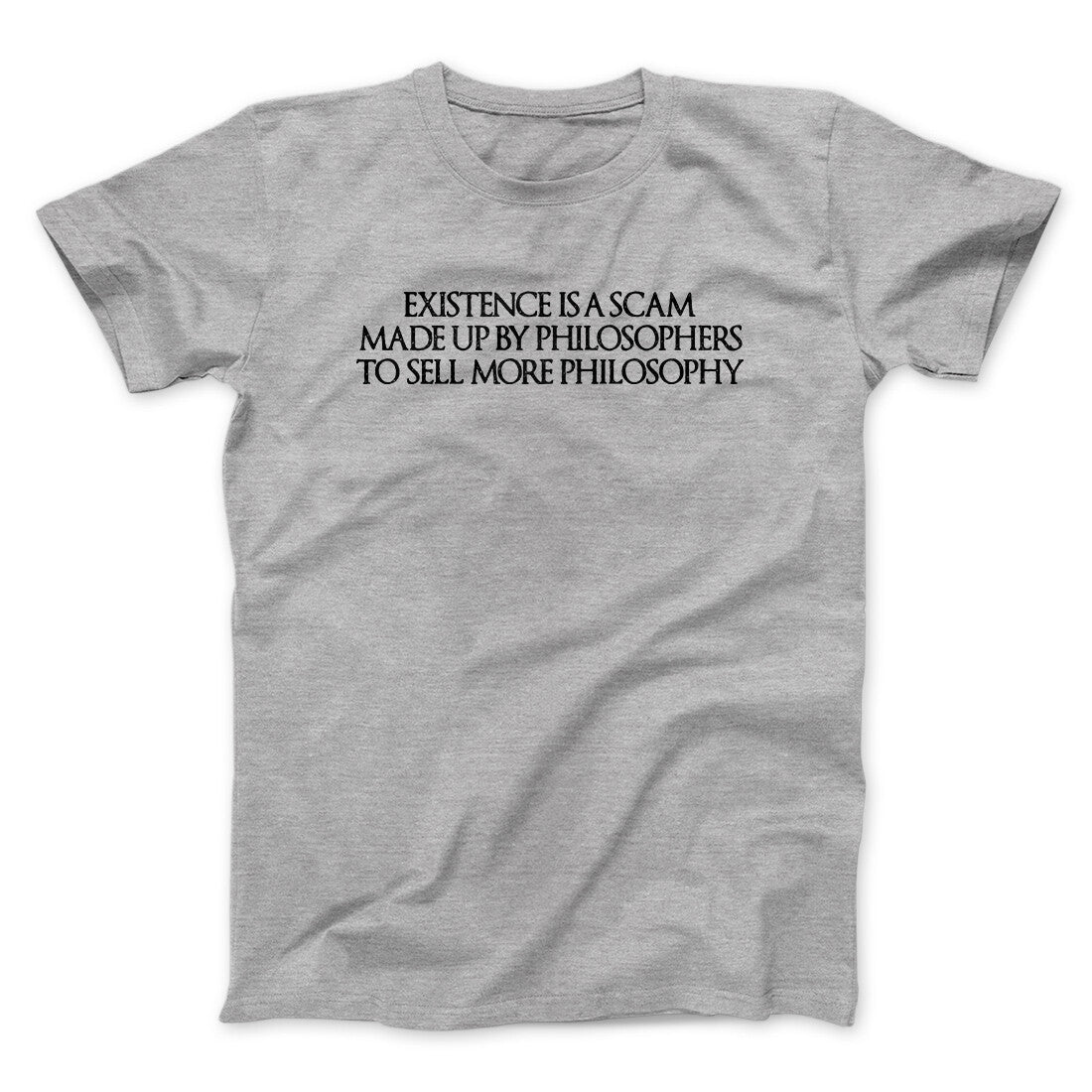 Existence Is A Scam Made Up By Philosophers Men/Unisex T-Shirt Sport Grey | Funny Shirt from Famous In Real Life