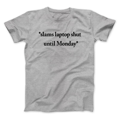 Slams Laptop Shut Until Monday Funny Men/Unisex T-Shirt Sport Grey | Funny Shirt from Famous In Real Life