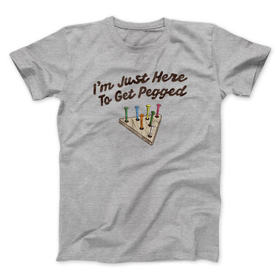 I'm Just Here To Get Pegged Men/Unisex T-Shirt Sport Grey | Funny Shirt from Famous In Real Life