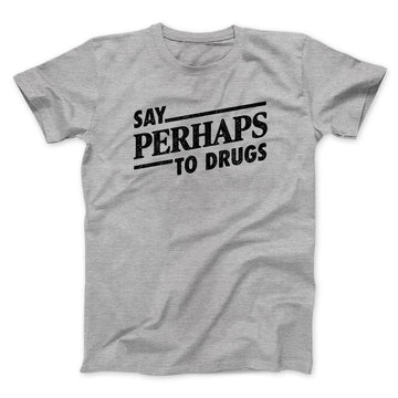 Say Perhaps To Drugs Men/Unisex T-Shirt Sport Grey | Funny Shirt from Famous In Real Life