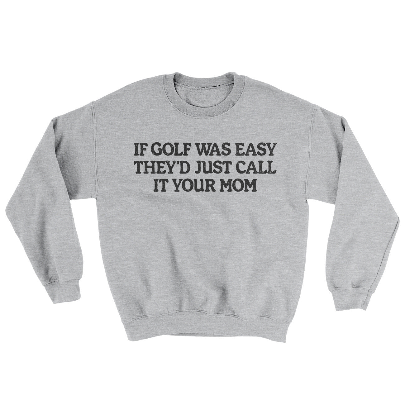If Golf Was Easy They’d Call It Your Mom Ugly Sweater Sport Grey | Funny Shirt from Famous In Real Life