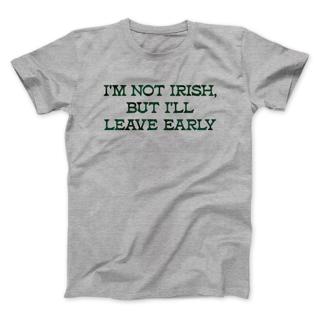 I’m Not Irish But I’ll Leave Early Men/Unisex T-Shirt | Funny Shirt from Famous In Real Life