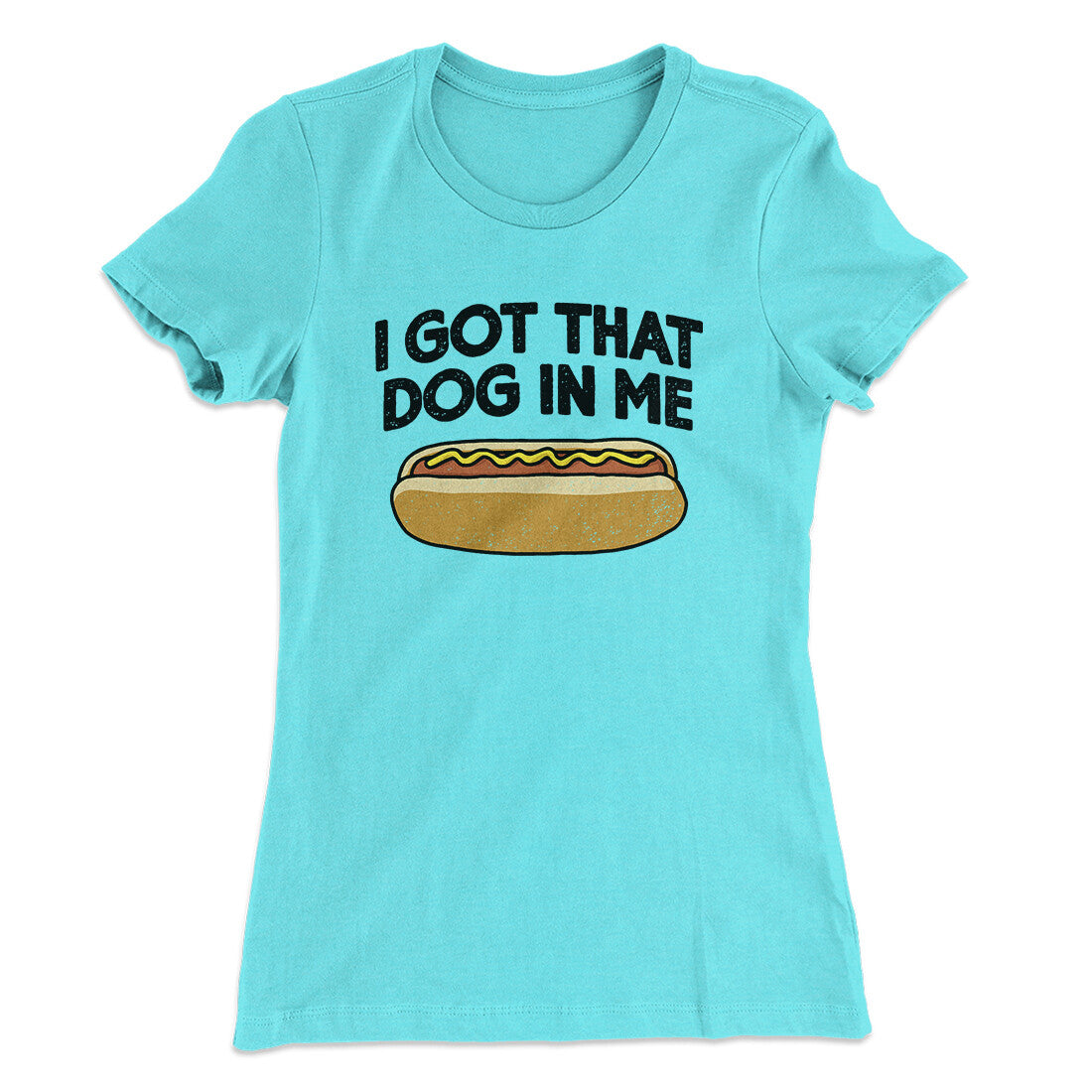 I Got That Dog In Me Women's T-Shirt Tahiti Blue | Funny Shirt from Famous In Real Life