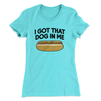 I Got That Dog In Me Women's T-Shirt Tahiti Blue | Funny Shirt from Famous In Real Life