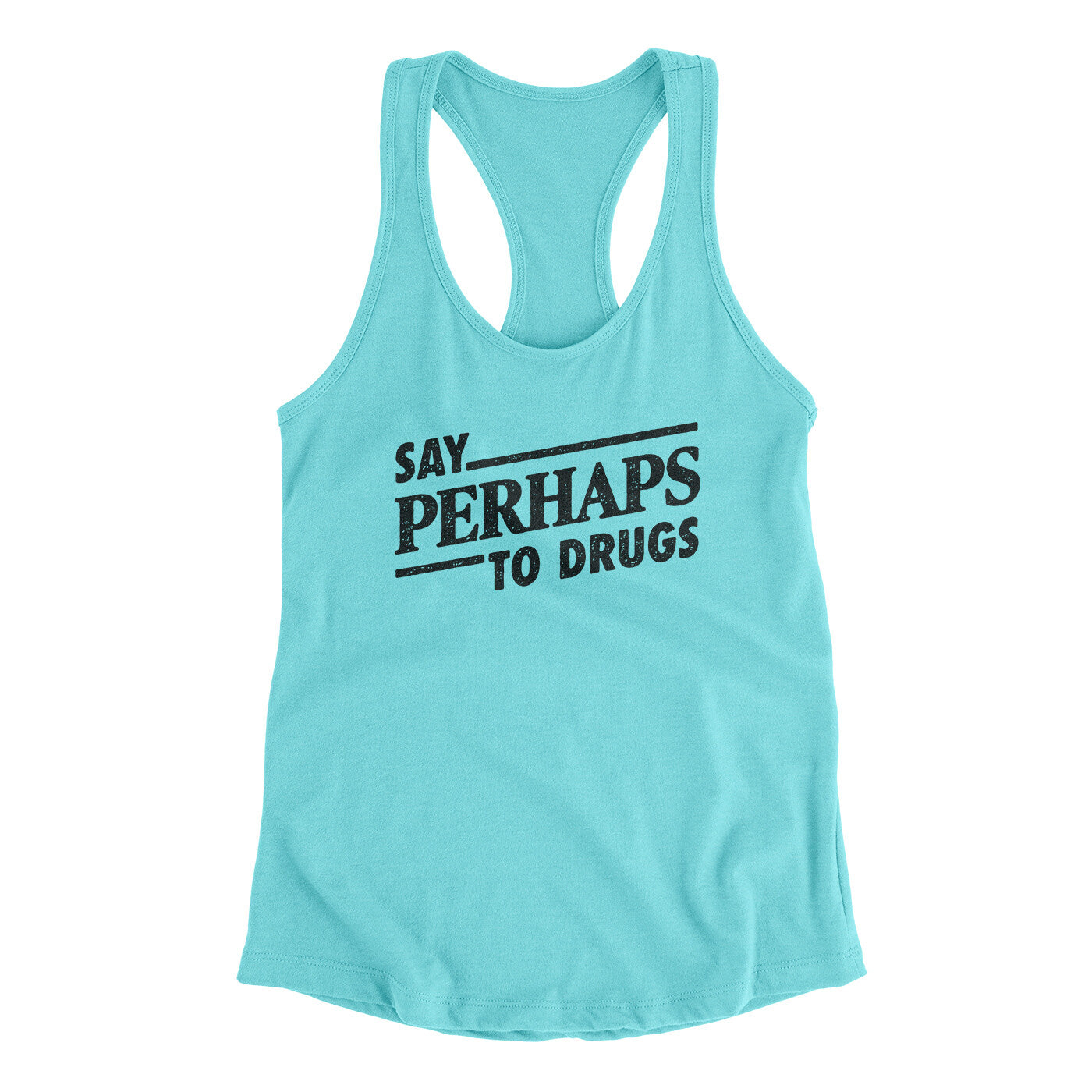 Say Perhaps To Drugs Women's Racerback Tank | Funny Shirt from Famous In Real Life