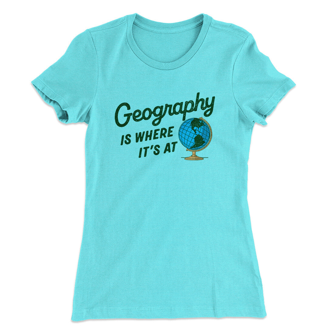 Geography Is Where It’s At Women's T-Shirt | Funny Shirt from Famous In Real Life